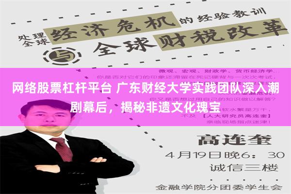 网络股票杠杆平台 广东财经大学实践团队深入潮剧幕后，揭秘非遗文化瑰宝