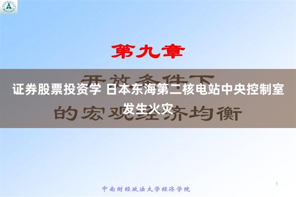 证券股票投资学 日本东海第二核电站中央控制室发生火灾